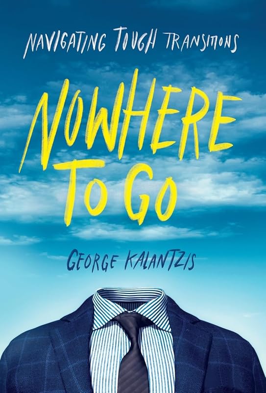 Nowhere to Go: Navigating Tough Transitions by George Kalantzis