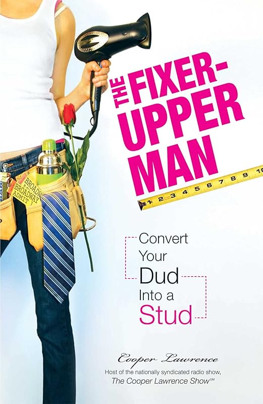 The Fixer-Upper Man: Turn Mr. Maybe into Mr. Right in 5 Easy Steps by Cooper Lawrence