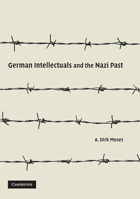 German Intellectuals and the Nazi Past by A. Dirk Moses