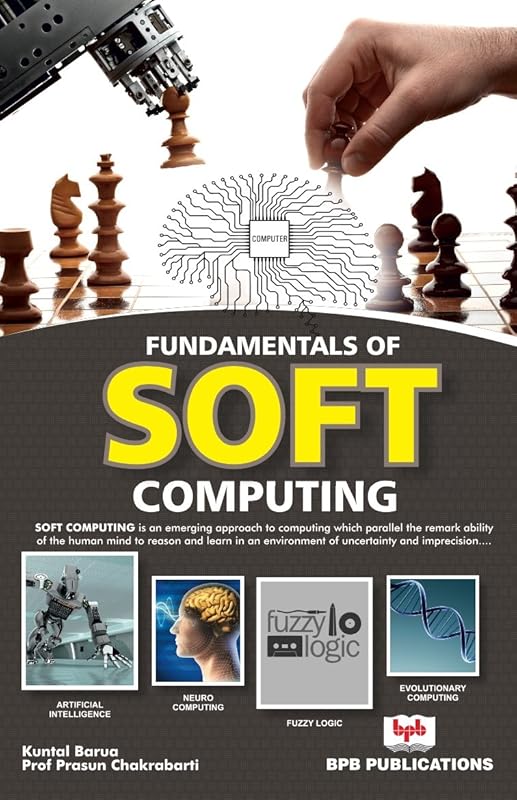 Fundamentals of Soft Computing: Theory, Concepts and Methods of Artificial Intelligence, Neurocomputing by Kuntal Barua