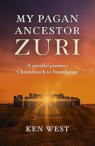 My Pagan Ancestor Zuri: A Parallel Journey: Christchurch To Stonehenge by Ken West