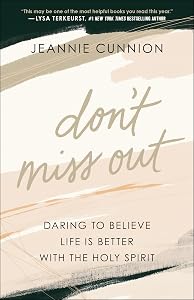 Don't Miss Out: Daring to Believe Life Is Better with the Holy Spirit by Jeannie Cunnion