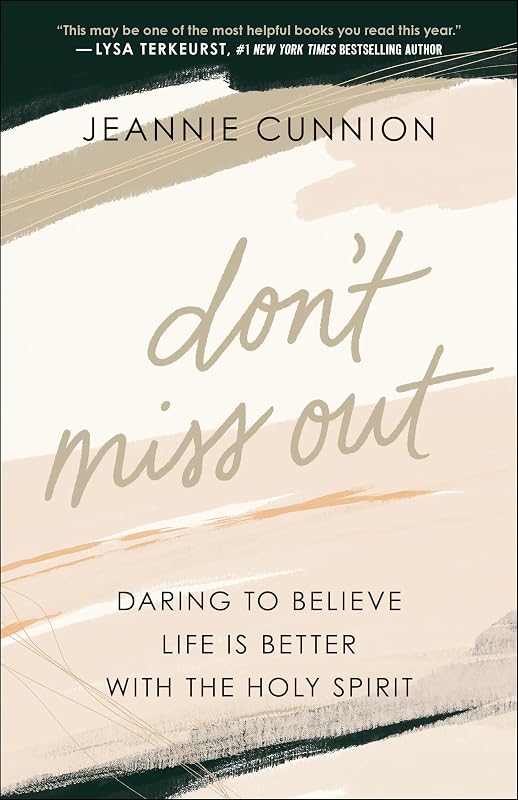 Don't Miss Out: Daring to Believe Life Is Better with the Holy Spirit by Jeannie Cunnion