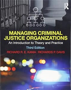 Managing Criminal Justice Organizations: An Introduction to Theory and Practice by Richard Kania