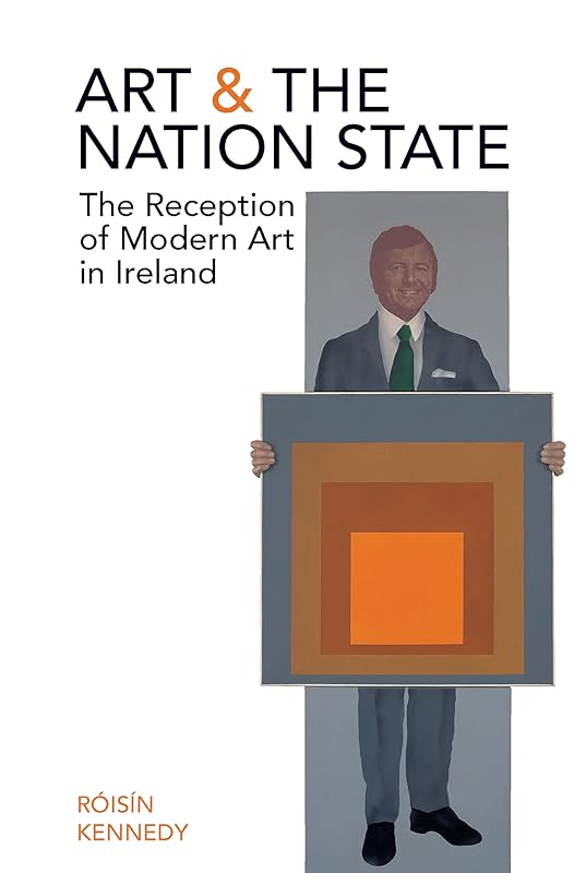 Art and the Nation State: The Reception of Modern Art in Ireland by Róisín Kennedy
