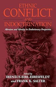 Ethnic Conflict and Indoctrination: Altruism and Identity in Evolutionary Perspectives by Irenaus Eibl-Eibesfeldt