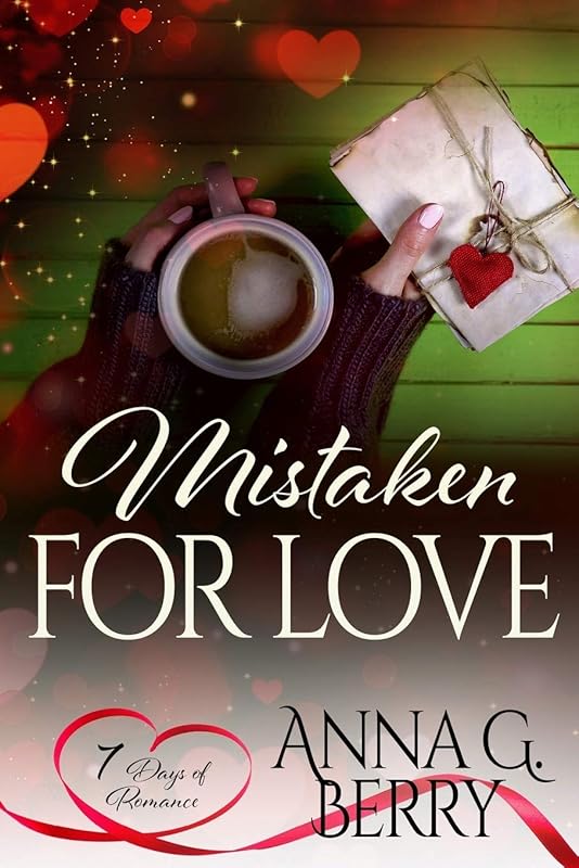 Mistaken for Love: 7 Days of Romance by Anna G. Berry