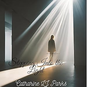 Stepping Into the Light by Catharine LJ Parks