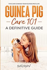 Guinea Pig Care Book: A Definitive Guide by Saurav A.
