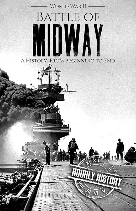 Battle of Midway - World War II: A History From Beginning to End (World War 2 Battles) by Hourly History