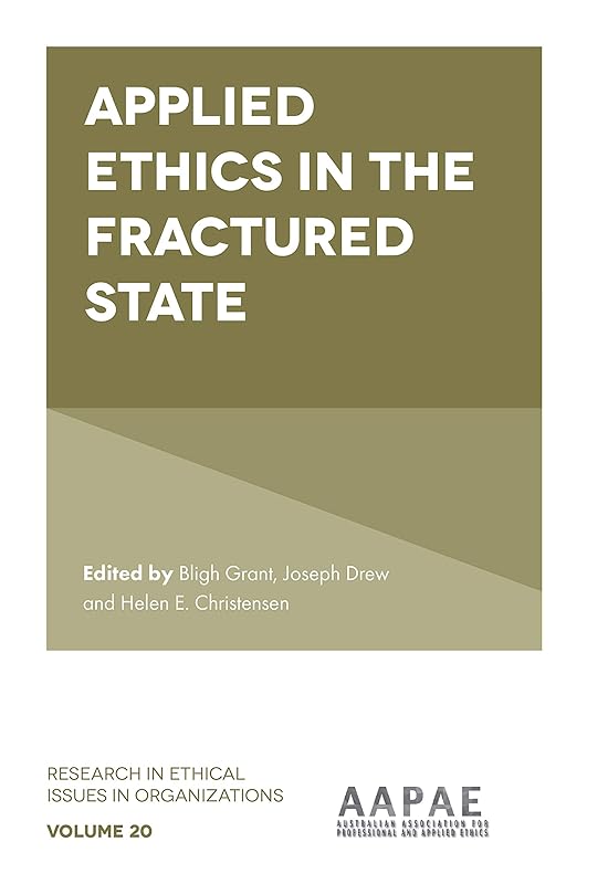 Applied Ethics in the Fractured State (Research in Ethical Issues in Organizations, 20) by Bligh Grant