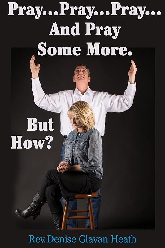 Pray, Pray, Pray... But How? by Rev. Denise Glavan Heath