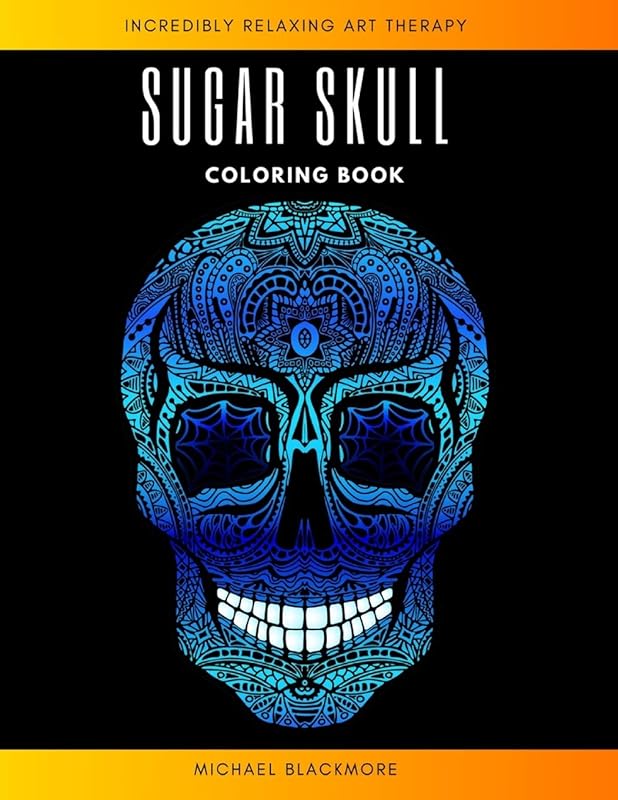 Sugar Skull Coloring Book: Gift for Man Calavera Party Celebrate Relaxation & Stress Reliefe Creepy & Scary Crayola Halloween Colouring Books for Adults & Grown-ups by Michael Blackmore