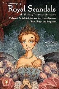 A Treasury of Royal Scandals: The Shocking True Stories History's Wickedest, Weirdest, Most Wanton Kings, Queens, Tsars, Popes, and Emperors by Michael Farquhar