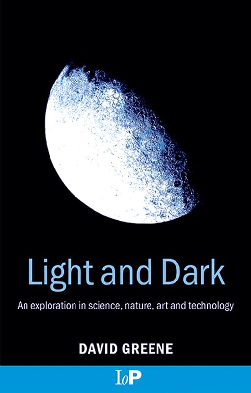 Light and Dark: An exploration in science, nature, art and technology by David Greene