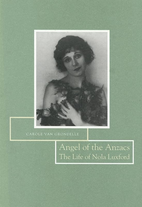 Angel of the Anzacs: The Life of Nola Luxford by Carole van Grondelle