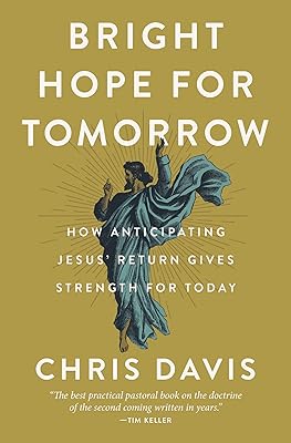 Bright Hope for Tomorrow: How Anticipating Jesus’ Return Gives Strength for Today