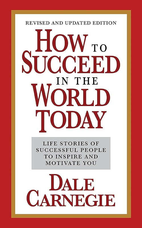 How to Succeed in the World Today Revised and Updated Edition: Life Stories of Successful People to Inspire and Motivate You by Dale Carnegie