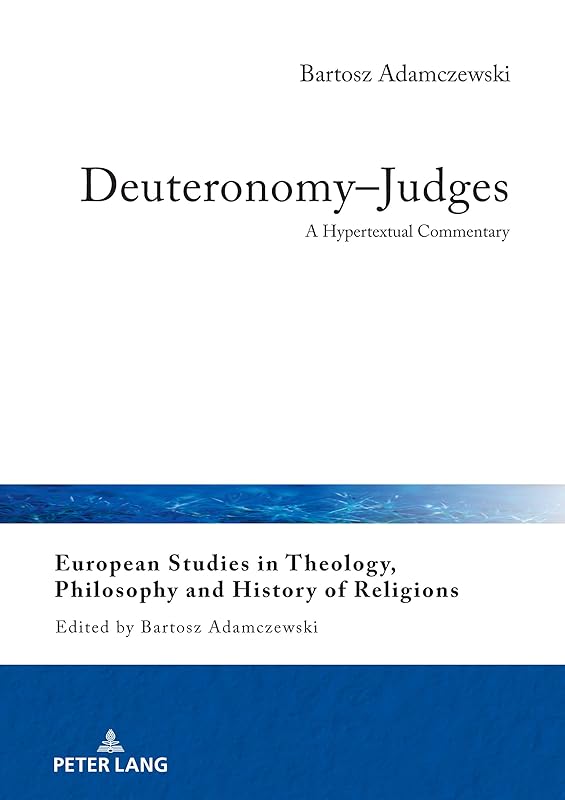 Deuteronomy–Judges: A Hypertextual Commentary (European Studies in Theology, Philosophy and History of Religions Book 27) by Bartosz Adamczewski