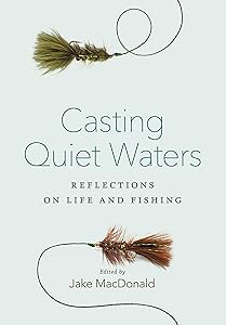 Casting Quiet Waters: Reflections on Life and Fishing by Jake MacDonald