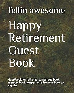 Happy Retirement Guest Book: Guestbook for retirement, message book, memory book, keepsake, retirement book to sign in by fellin awesome