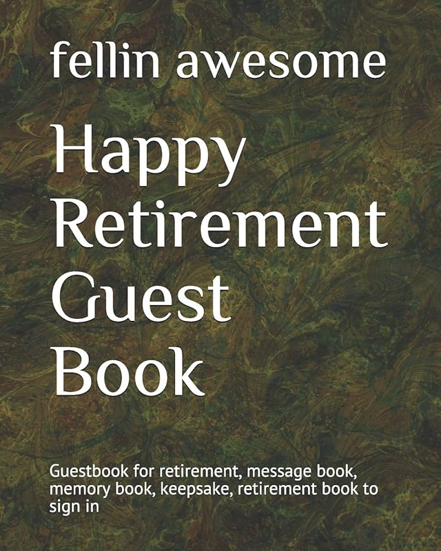 Happy Retirement Guest Book: Guestbook for retirement, message book, memory book, keepsake, retirement book to sign in by fellin awesome