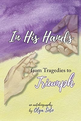 In His Hands: from Tragedies to Triumph