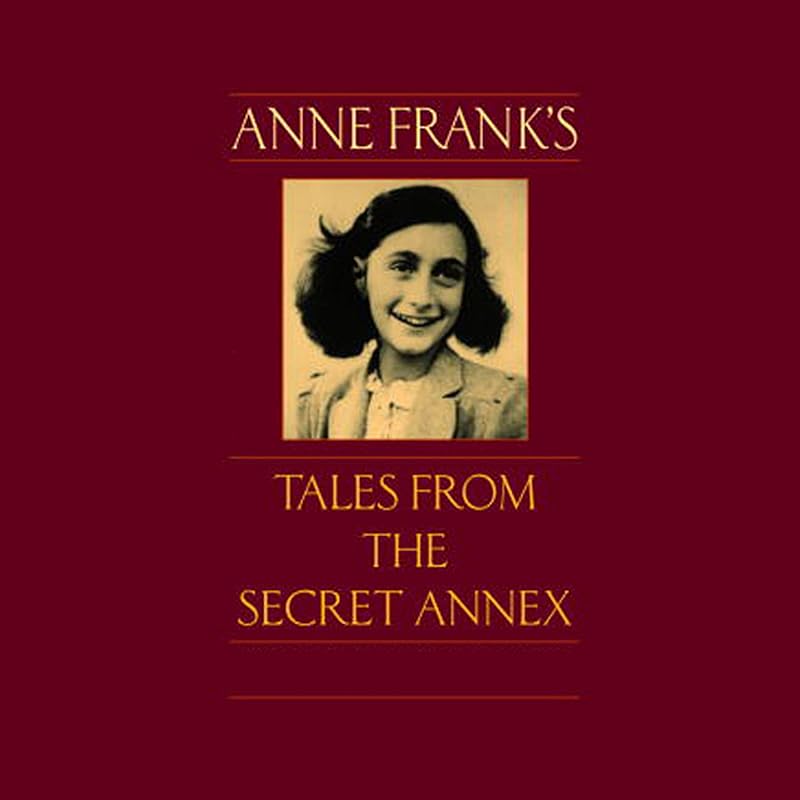 Anne Frank's Tales from the Secret Annex: A Collection of Her Short Stories, Fables, and Lesser-Known Writings by Anne Frank
