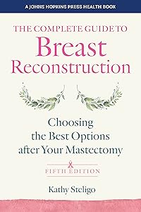 The Complete Guide to Breast Reconstruction: Choosing the Best Options after Your Mastectomy (A Johns Hopkins Press Health Book) by Kathy Steligo