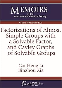 Factorizations of Almost Simple Groups With a Solvable Factor, and Cayley Graphs of Solvable Groups (Memoirs of the American Mathematical Society, 279) by Cai-Heng Li
