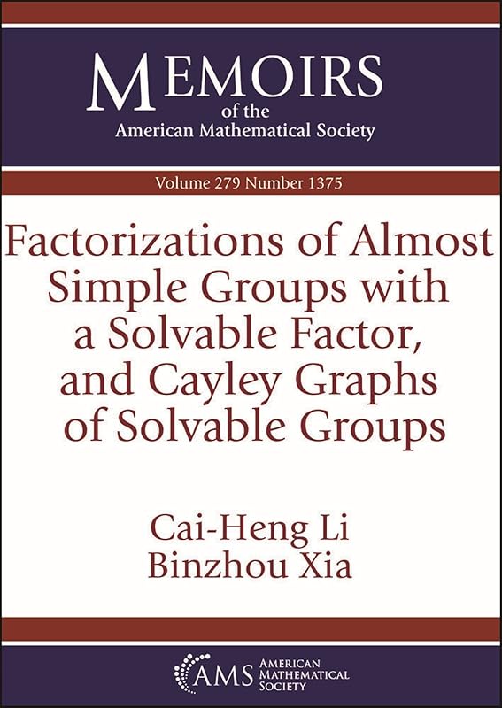 Factorizations of Almost Simple Groups With a Solvable Factor, and Cayley Graphs of Solvable Groups (Memoirs of the American Mathematical Society, 279) by Cai-Heng Li