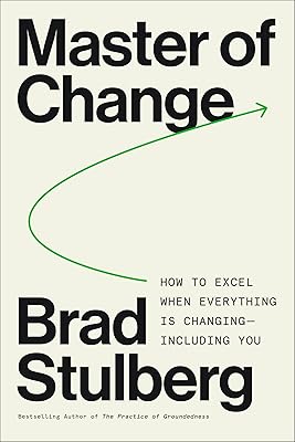 Master of Change: How to Excel When Everything Is Changing – Including You