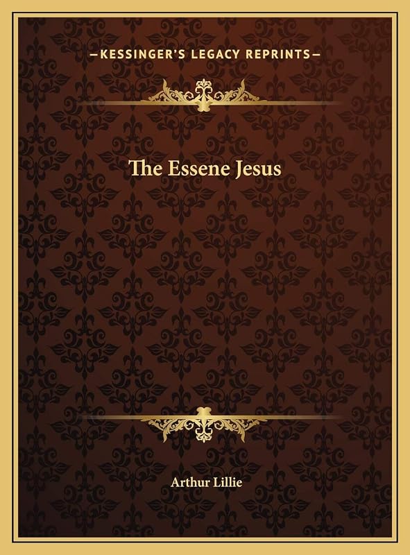 The Essene Jesus by Arthur Lillie
