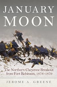January Moon: The Northern Cheyenne Breakout from Fort Robinson, 1878–1879 by Jerome A. Greene
