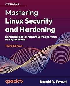 Mastering Linux Security and Hardening - Third Edition: A practical guide to protecting your Linux system from cyber attacks by Donald a Tevault