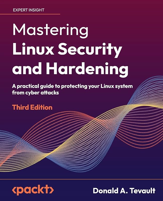 Mastering Linux Security and Hardening - Third Edition: A practical guide to protecting your Linux system from cyber attacks by Donald a Tevault