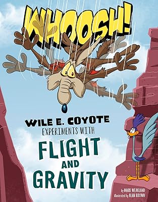 Whoosh!: Wile E. Coyote Experiments with Flight and Gravity (Wile E. Coyote, Physical Science Genius)