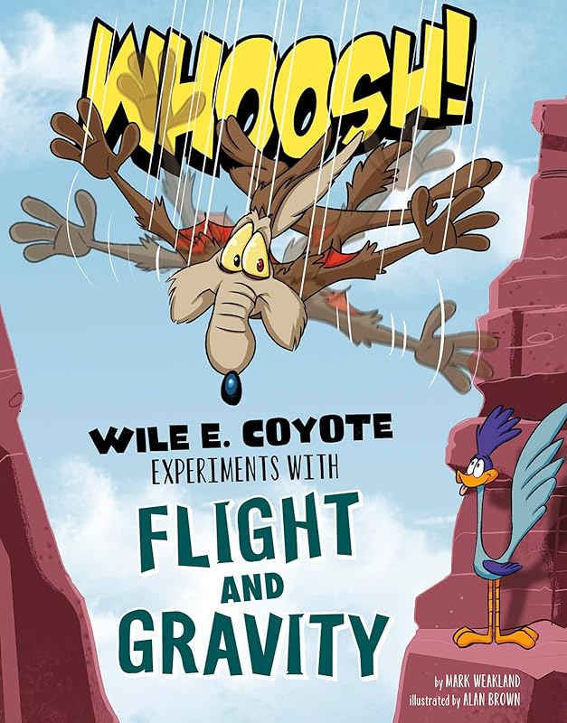 Whoosh!: Wile E. Coyote Experiments with Flight and Gravity (Wile E. Coyote, Physical Science Genius) by Mark Weakland