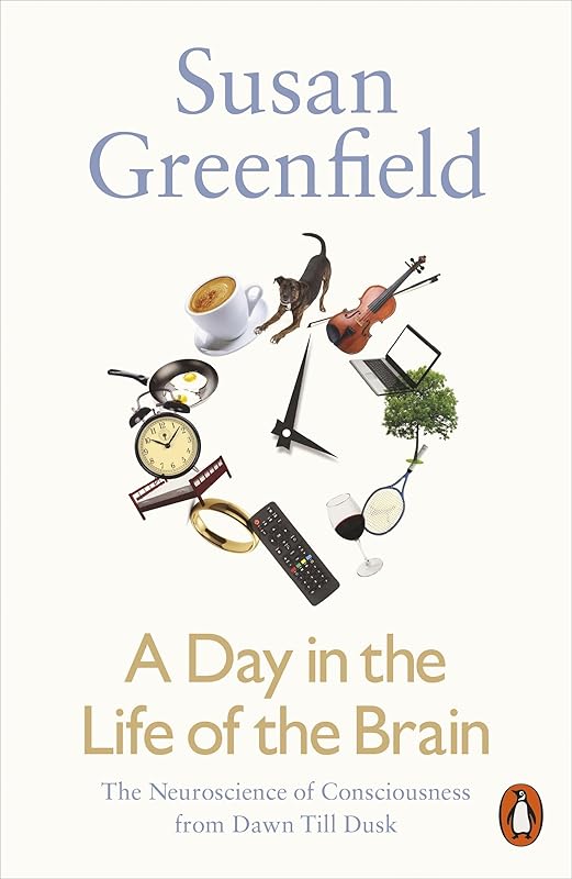 A Day in the Life of the Brain by Susan A. Greenfield