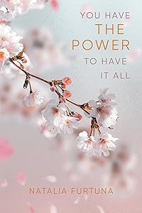 You Have The Power To Have It All by Natalia Furtuna