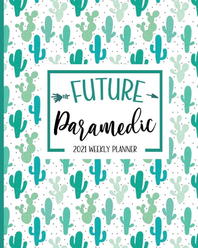 Future Paramedic: Paramedic Student Planner 2021: Jan 01 - Dec 31, 1 Year Weekly And Monthly Planner, Schedule Organizer, Paramedic / EMT Student Gift Idea, Cactus Print by Syreeta Nagai Journaling