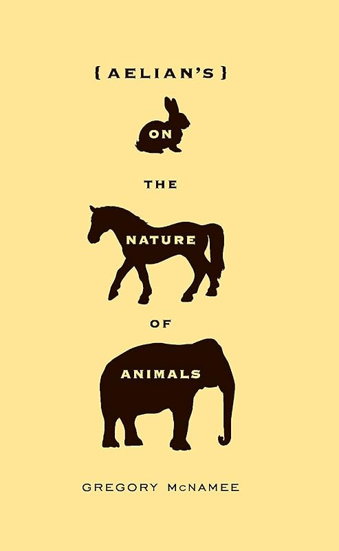 Aelian's On the Nature of Animals by Gregory McNamee