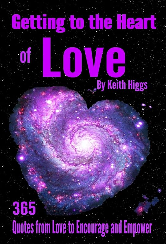 Getting to the Heart of Love: 365 Quotes from Love to Encourage and Empower by Keith Higgs