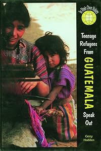 Teenage Refugees from Guatemala Speak Out (In Their Own Voices) by Gerry Hadden