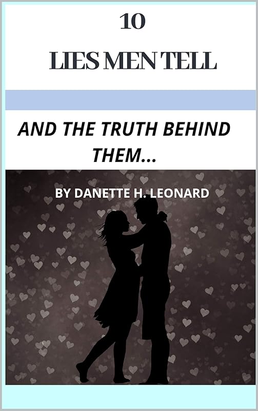 10 LIES MEN TELL...: AND THE TRUTH BEHIND THEM... by Danette H. Leonard