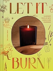 Let It Burn: Illuminate Your Life with Candles and Fragrance by Kudzi Chikumbu