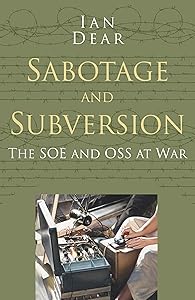 Sabotage and Subversion: Classic Histories Series: The SOE and OSS at War