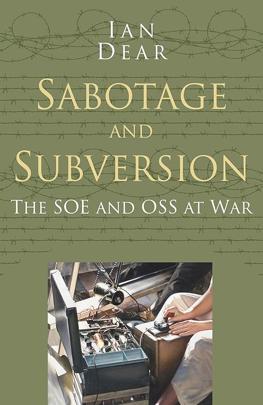 Sabotage and Subversion: Classic Histories Series: The SOE and OSS at War by Ian Dear