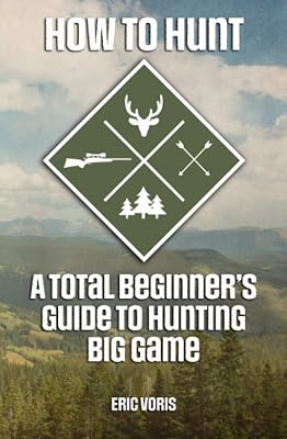 How to Hunt: A Total Beginner's Guide to Hunting Big Game