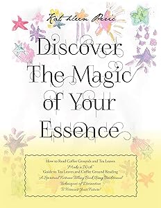 Discover Magic of Your Essence: How to Read Coffee Grounds and Tea Leaves by Kathleen Peric